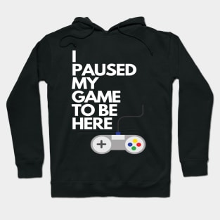 I Paused My Game To Be Here Hoodie